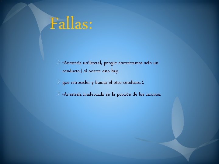Fallas: -Anestesia unilateral, porque encontramos solo un conducto. ( si ocurre esto hay que