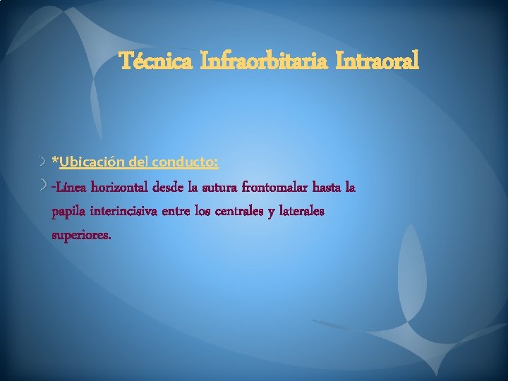 Técnica Infraorbitaria Intraoral *Ubicación del conducto: -Línea horizontal desde la sutura frontomalar hasta la