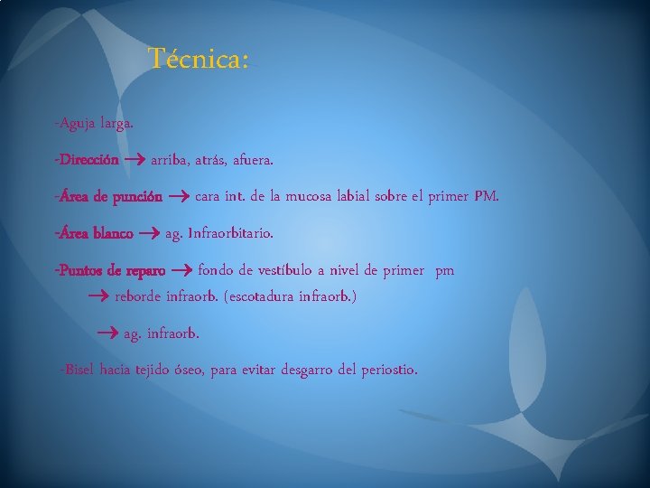 Técnica: -Aguja larga. -Dirección arriba, atrás, afuera. -Área de punción cara int. de la