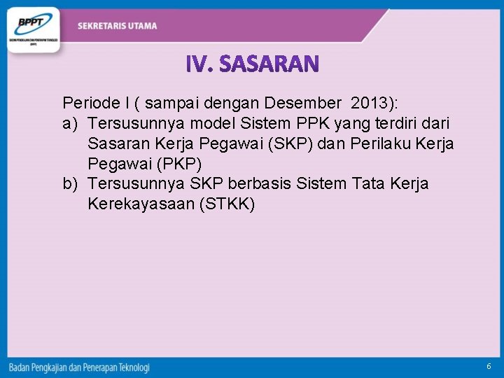 Periode I ( sampai dengan Desember 2013): a) Tersusunnya model Sistem PPK yang terdiri