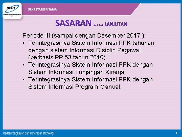 Periode III (sampai dengan Desember 2017 ): • Terintegrasinya Sistem Informasi PPK tahunan dengan