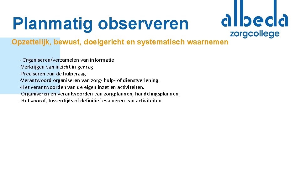 Planmatig observeren Opzettelijk, bewust, doelgericht en systematisch waarnemen - Organiseren/verzamelen van informatie -Verkrijgen van