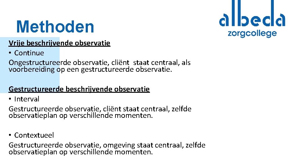 Methoden Vrije beschrijvende observatie • Continue Ongestructureerde observatie, cliënt staat centraal, als voorbereiding op