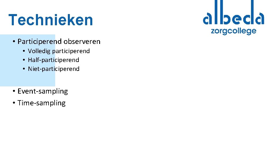 Technieken • Participerend observeren • Volledig participerend • Half-participerend • Niet-participerend • Event-sampling •