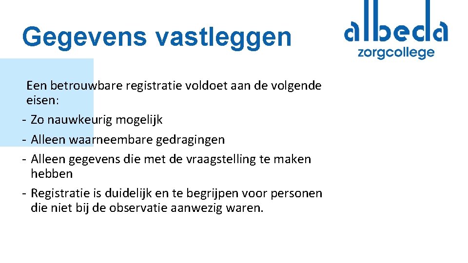 Gegevens vastleggen Een betrouwbare registratie voldoet aan de volgende eisen: - Zo nauwkeurig mogelijk