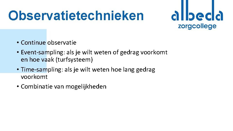 Observatietechnieken • Continue observatie • Event-sampling: als je wilt weten of gedrag voorkomt en