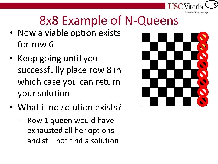 15 8 x 8 Example of N-Queens • Now a viable option exists for