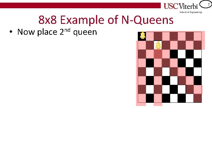 7 8 x 8 Example of N-Queens • Now place 2 nd queen 