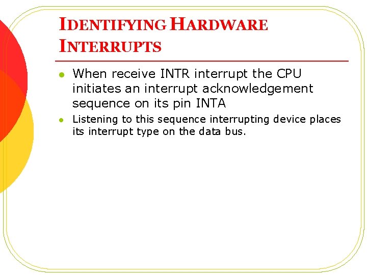 IDENTIFYING HARDWARE INTERRUPTS l l When receive INTR interrupt the CPU initiates an interrupt