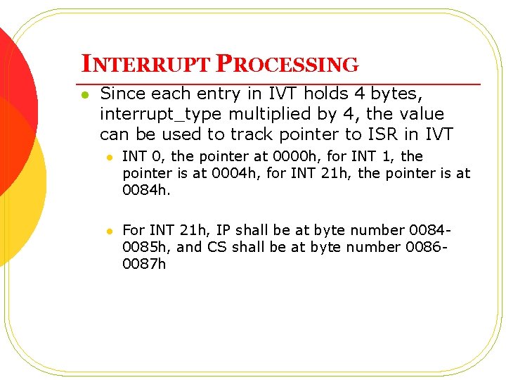 INTERRUPT PROCESSING l Since each entry in IVT holds 4 bytes, interrupt_type multiplied by