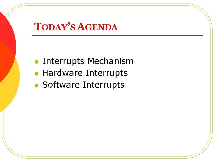 TODAY’S AGENDA l l l Interrupts Mechanism Hardware Interrupts Software Interrupts 