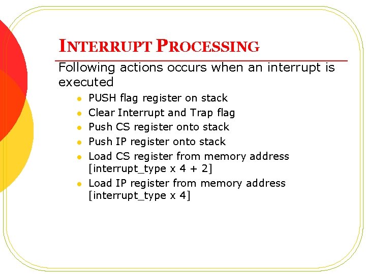 INTERRUPT PROCESSING Following actions occurs when an interrupt is executed l l l PUSH