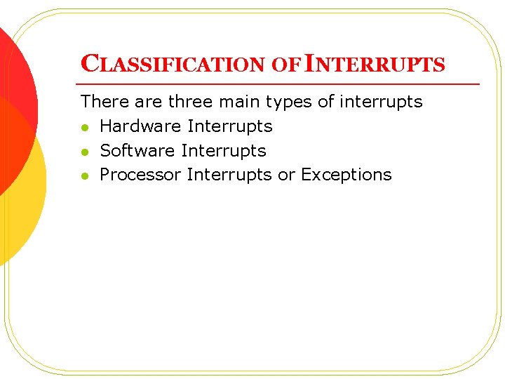CLASSIFICATION OF INTERRUPTS There are three main types of interrupts l Hardware Interrupts l