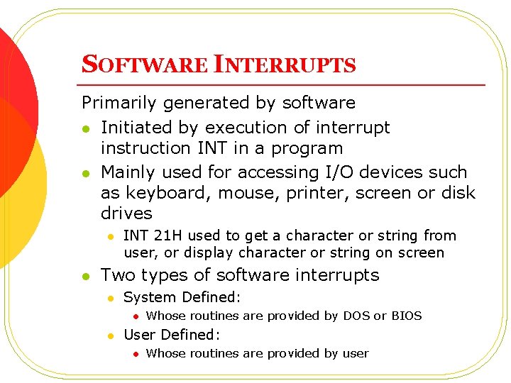 SOFTWARE INTERRUPTS Primarily generated by software l Initiated by execution of interrupt instruction INT