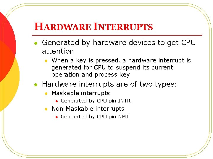 HARDWARE INTERRUPTS l Generated by hardware devices to get CPU attention l l When