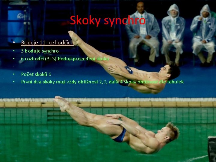 Skoky synchro • Boduje 11 rozhodčích • • 5 boduje synchro 6 rozhodčí (3+3)