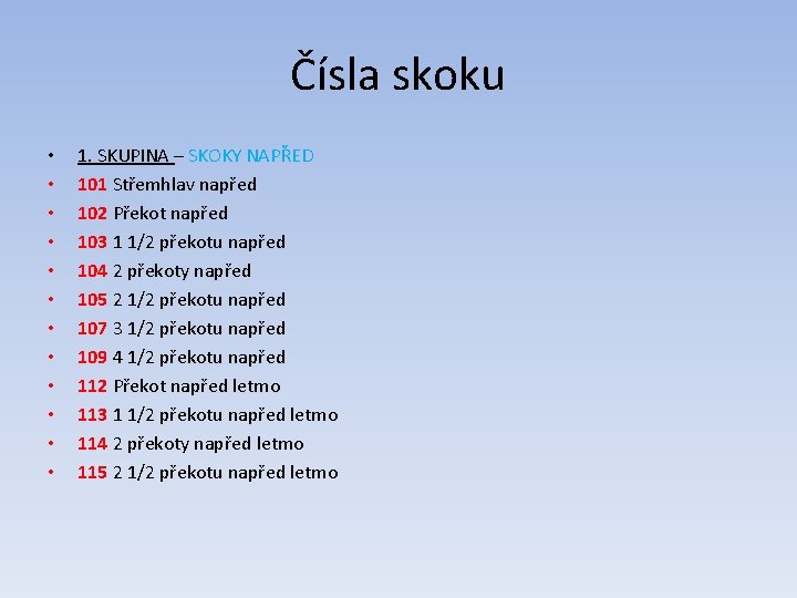 Čísla skoku • • • 1. SKUPINA – SKOKY NAPŘED 101 Střemhlav napřed 102