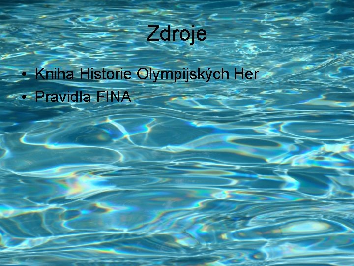 Zdroje • Kniha Historie Olympijských Her • Pravidla FINA 