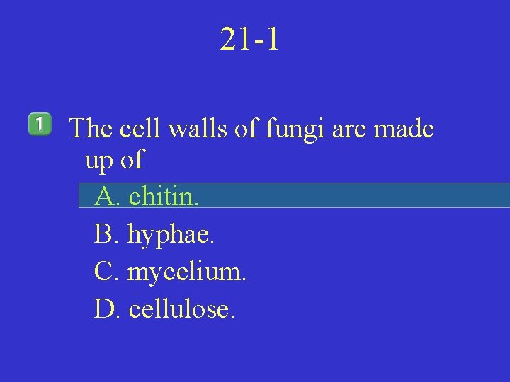21 -1 The cell walls of fungi are made up of A. chitin. B.