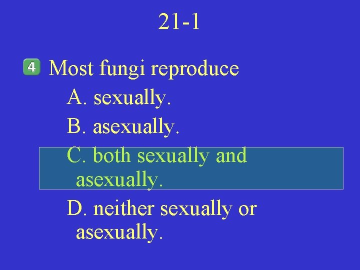 21 -1 Most fungi reproduce A. sexually. B. asexually. C. both sexually and asexually.