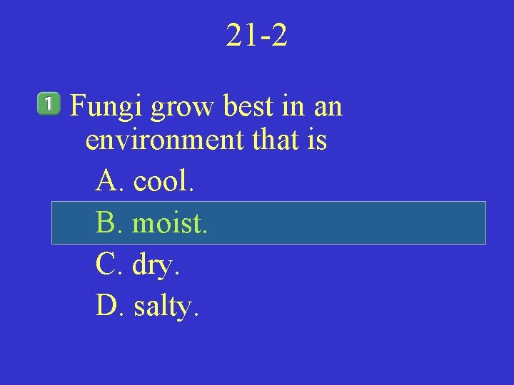 21 -2 Fungi grow best in an environment that is A. cool. B. moist.