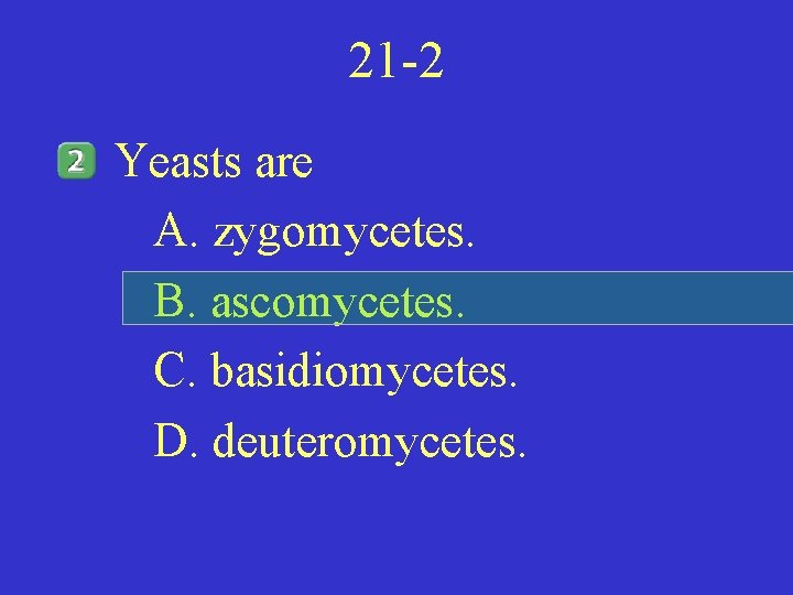 21 -2 Yeasts are A. zygomycetes. B. ascomycetes. C. basidiomycetes. D. deuteromycetes. 