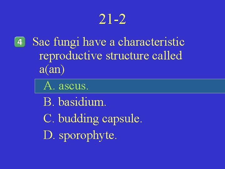 21 -2 Sac fungi have a characteristic reproductive structure called a(an) A. ascus. B.