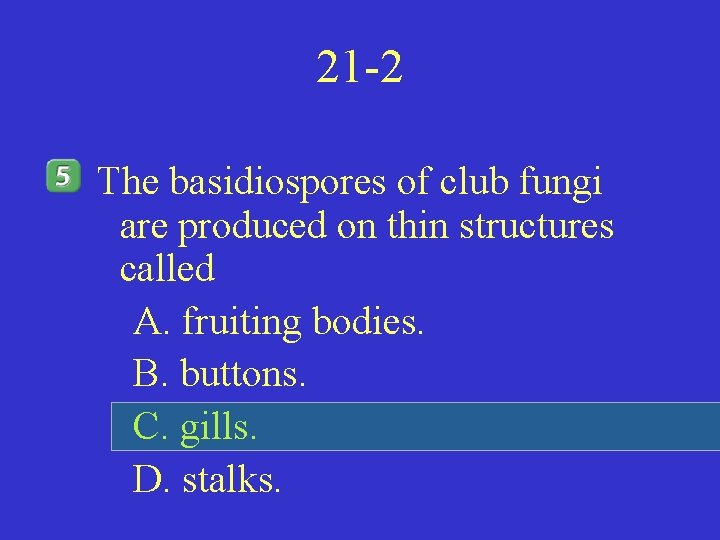 21 -2 The basidiospores of club fungi are produced on thin structures called A.