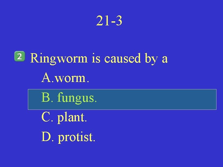 21 -3 Ringworm is caused by a A. worm. B. fungus. C. plant. D.