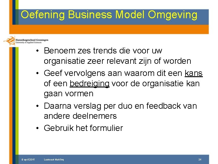 Oefening Business Model Omgeving • Benoem zes trends die voor uw organisatie zeer relevant
