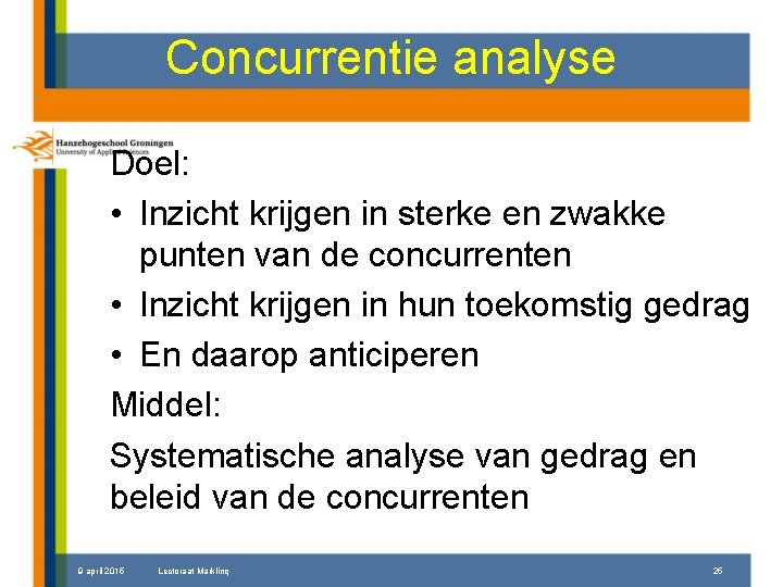 Concurrentie analyse Doel: • Inzicht krijgen in sterke en zwakke punten van de concurrenten