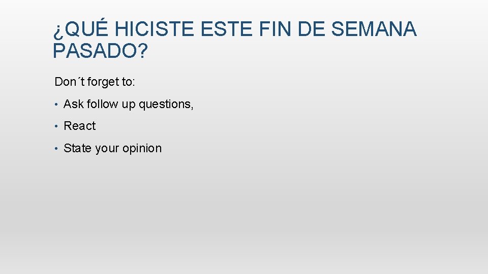 ¿QUÉ HICISTE ESTE FIN DE SEMANA PASADO? Don´t forget to: • Ask follow up