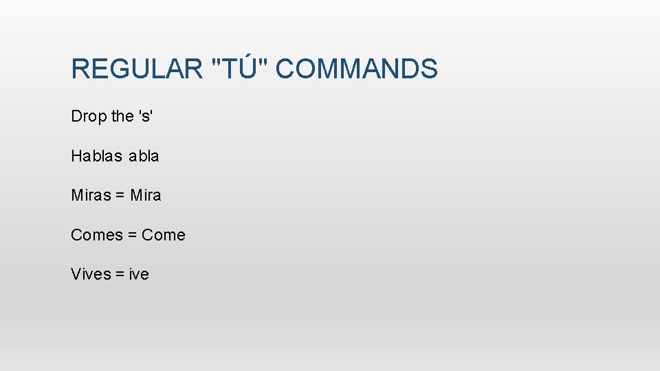 REGULAR "TÚ" COMMANDS  Drop the 's'    Hablas  abla    Miras = Mira    Comes