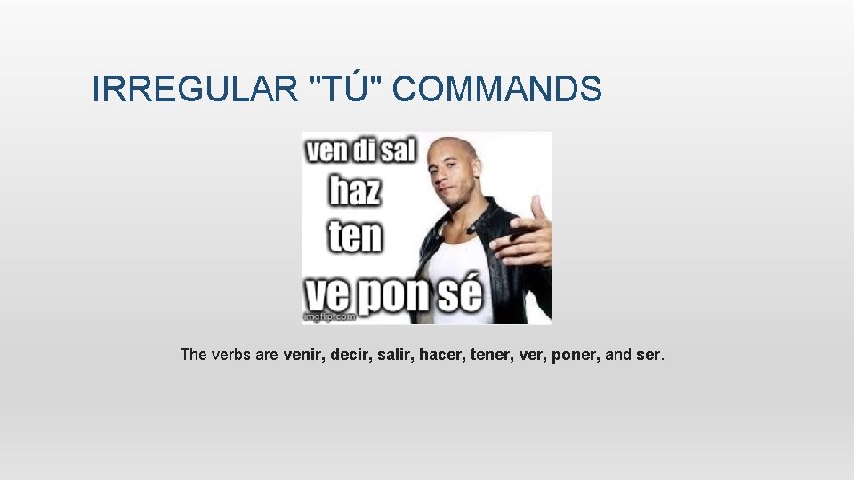 IRREGULAR "TÚ" COMMANDS  The verbs are venir, decir, salir, hacer, tener, ver, poner, and
