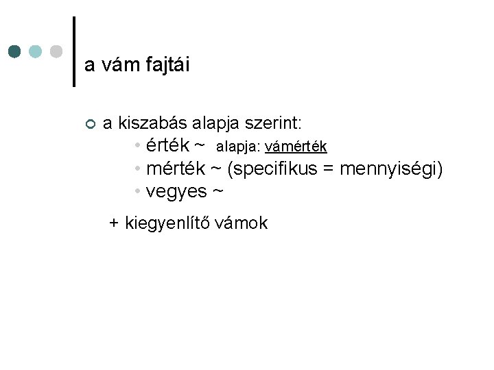 a vám fajtái ¢ a kiszabás alapja szerint: • érték ~ alapja: vámérték •