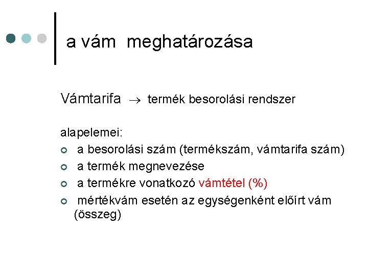 a vám meghatározása Vámtarifa termék besorolási rendszer alapelemei: ¢ a besorolási szám (termékszám, vámtarifa