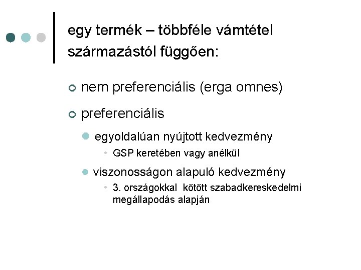 egy termék – többféle vámtétel származástól függően: ¢ nem preferenciális (erga omnes) ¢ preferenciális