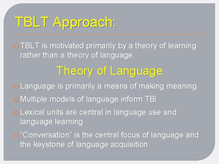 TBLT Approach: � TBLT is motivated primarily by a theory of learning rather than