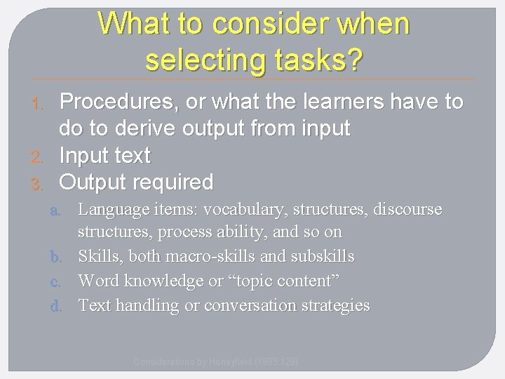 What to consider when selecting tasks? 1. 2. 3. Procedures, or what the learners