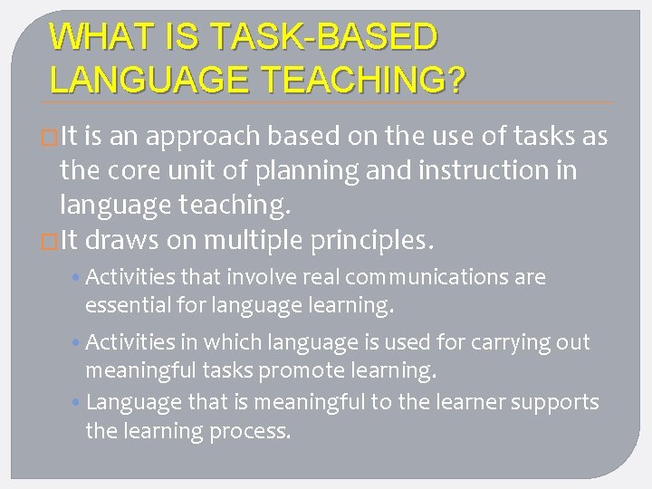 WHAT IS TASK-BASED LANGUAGE TEACHING? �It is an approach based on the use of