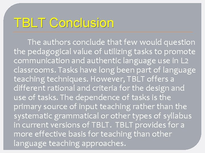 TBLT Conclusion The authors conclude that few would question the pedagogical value of utilizing
