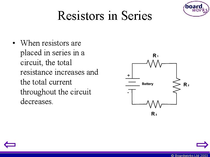 Resistors in Series • When resistors are placed in series in a circuit, the