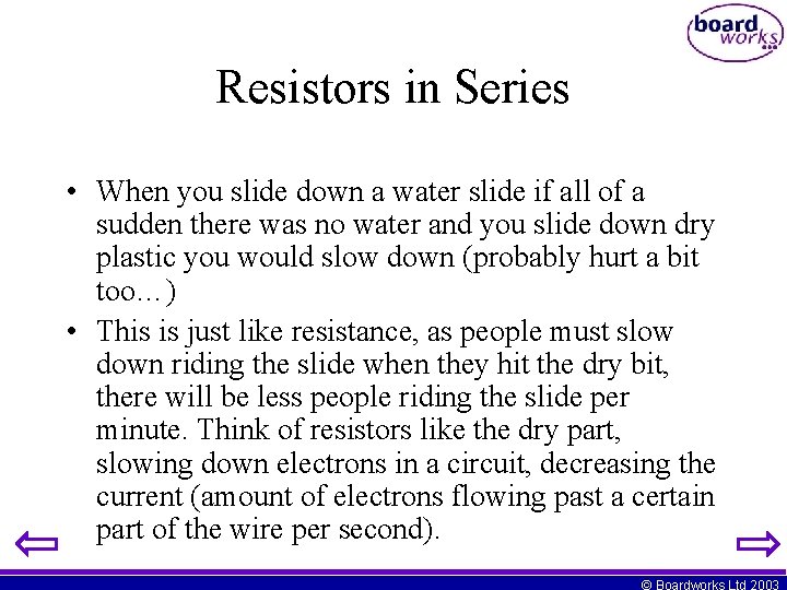 Resistors in Series • When you slide down a water slide if all of