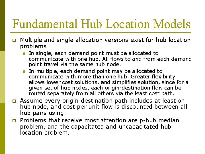 Fundamental Hub Location Models p Multiple and single allocation versions exist for hub location