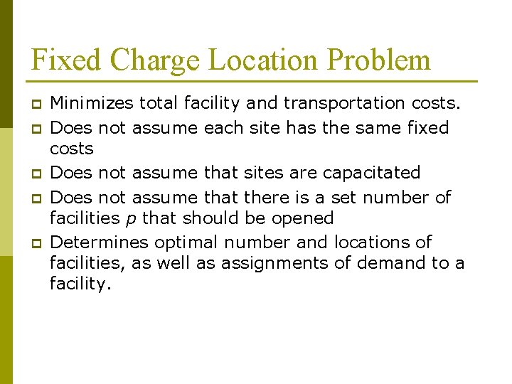 Fixed Charge Location Problem p p p Minimizes total facility and transportation costs. Does