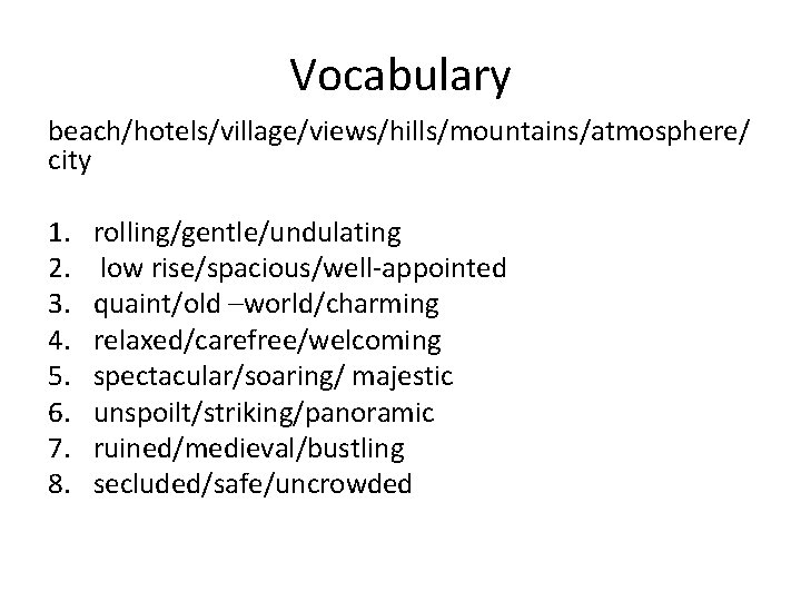 Vocabulary beach/hotels/village/views/hills/mountains/atmosphere/ city 1. 2. 3. 4. 5. 6. 7. 8. rolling/gentle/undulating low rise/spacious/well-appointed