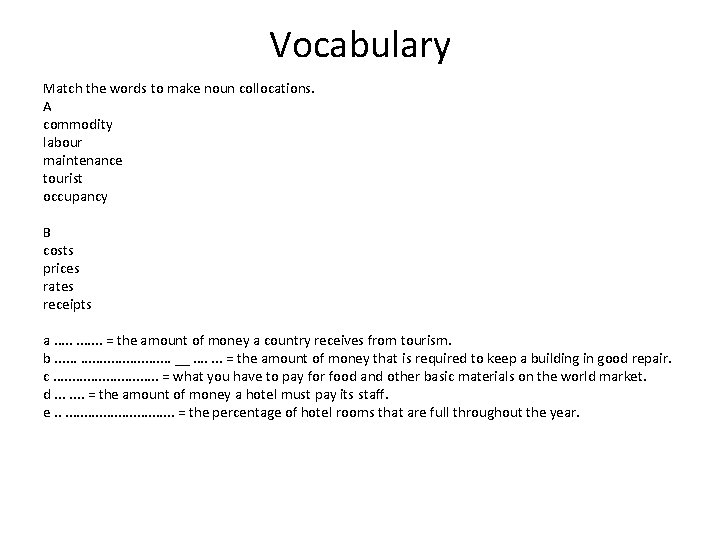 Vocabulary Match the words to make noun collocations. A commodity labour maintenance tourist occupancy