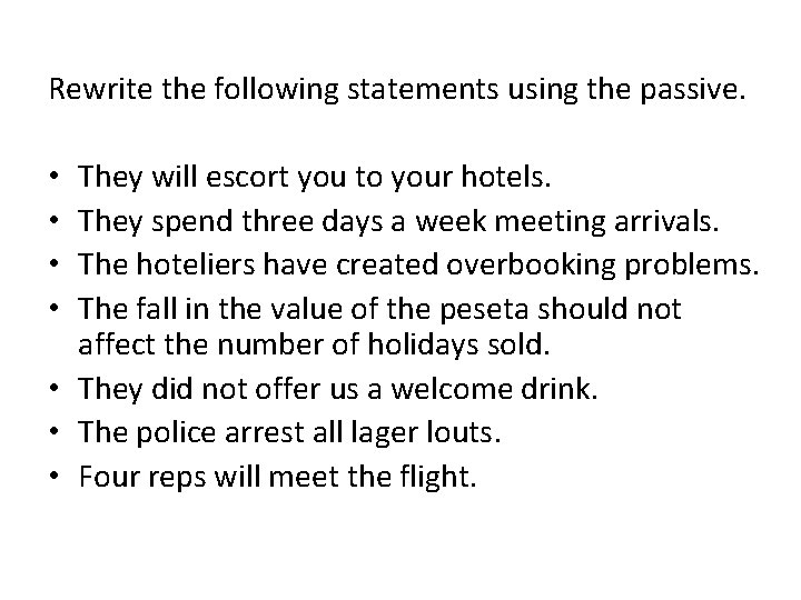 Rewrite the following statements using the passive. They will escort you to your hotels.