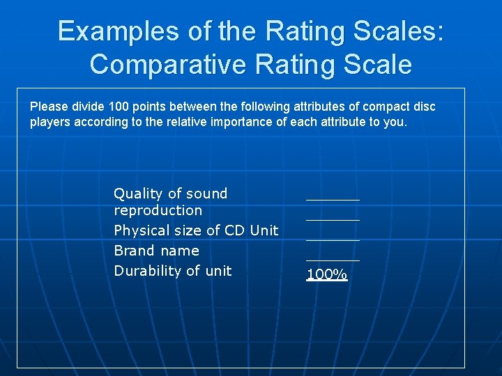 Examples of the Rating Scales: Comparative Rating Scale Please divide 100 points between the