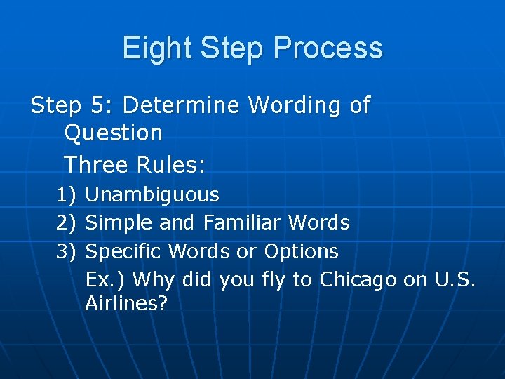 Eight Step Process Step 5: Determine Wording of Question Three Rules: 1) 2) 3)